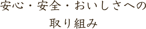 安心・安全・おいしさへの取り組み