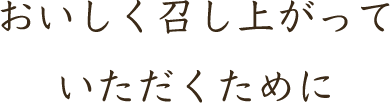 おいしく召し上がっていただくために