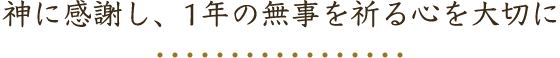 神に感謝し、1年の無事を祈る心を大切に